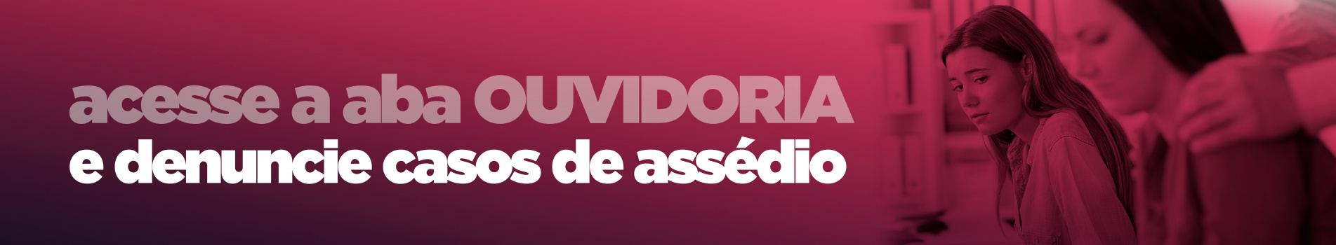 Acesse a aba "OUVIDORIA" e denuncie casos de assédio